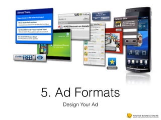 5. Ad Formats
Design Your Ad
 