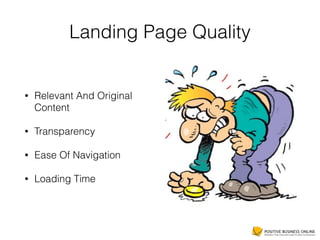 Landing Page Quality
• Relevant And Original
Content
• Transparency
• Ease Of Navigation
• Loading Time
 