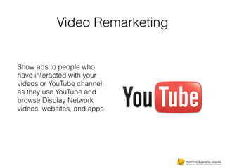 Video Remarketing
Show ads to people who
have interacted with your
videos or YouTube channel
as they use YouTube and
brows...
