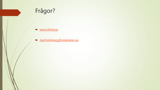 Frågor?
 www.dititid.se
 Joel.holmberg@resledaren.se
 