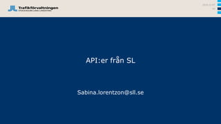 API:er från SL
Sabina.lorentzon@sll.se
2016-12-07
54
 