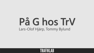 På G hos TrV
Lars-Olof Hjärp, Tommy Bylund
 