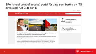 68
SPA (singel point of access) portal för data som berörs av ITS
direktivets Akt C ,B och E
 