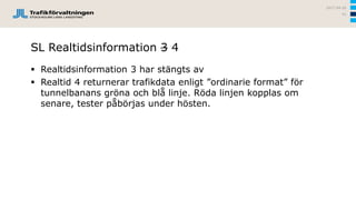 SL Reseplanerare 3
 Tester pågår, ny leverans med buggrättningar och justeringar
på gång
 Kvarstår prestandatester i SL-miljön
 Publikt tillgängligt före sommaren
 Huvudsakliga förändringar:
– Bättre prestanda, fler samtidiga användare
– Realtidssökning i närtid
– Ny v. av kärnsystemet som förväntas ge bättre resor
– Åtgärd av fel att vissa avgångar visas som inställda
– Prisangivelser inkluderade i API-svaret
2017-04-26
41
 