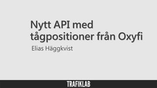 Trafiklab meetup 2017-04-25
Oxyfi Real Time Information API (v 1.00)
 