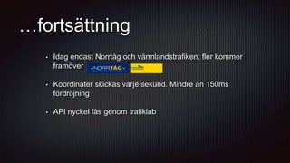 Stort tack till Martin på 46elks som gjort integrationen
med Trafiklab och även web socket server för vårt
UDP-flöde!
 