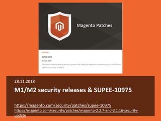M1/M2 security releases & SUPEE-10975
28.11.2018
https://magento.com/security/patches/supee-10975
https://magento.com/security/patches/magento-2.2.7-and-2.1.16-security-
update
 