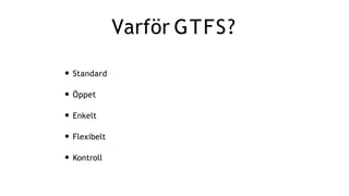 Varför GTFS?
• Standard
• Öppet
• Enkelt
• Flexibelt
• Kontroll
 