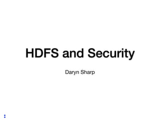 :
HDFS and Security
Daryn Sharp
 