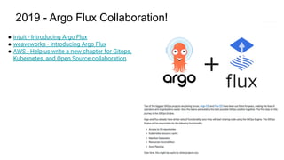 ● intuit - Introducing Argo Flux
● weaveworks - Introducing Argo Flux
● AWS - Help us write a new chapter for Gitops,
Kubernetes, and Open Source collaboration
2019 - Argo Flux Collaboration!
 