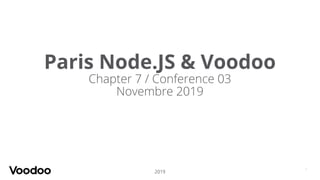 1
Paris Node.JS & Voodoo
Chapter 7 / Conference 03
Novembre 2019
2019
 