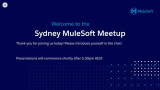 All contents © MuleSoft, LLC
Sydney MuleSoft Meetup
Thank you for joining us today! Please introduce yourself in the chat!
Presentations will commence shortly after 5.30pm AEST.
Welcome to the
 