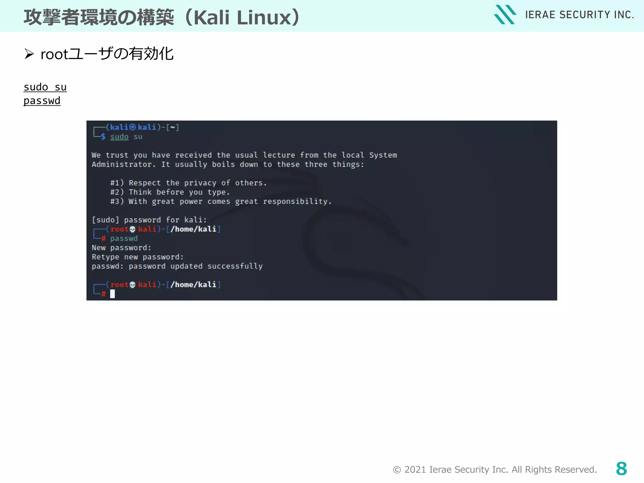© 2021 Ierae Security Inc. All Rights Reserved. 8
攻撃者環境の構築（Kali Linux）
sudo su
passwd
 rootユーザの有効化
 