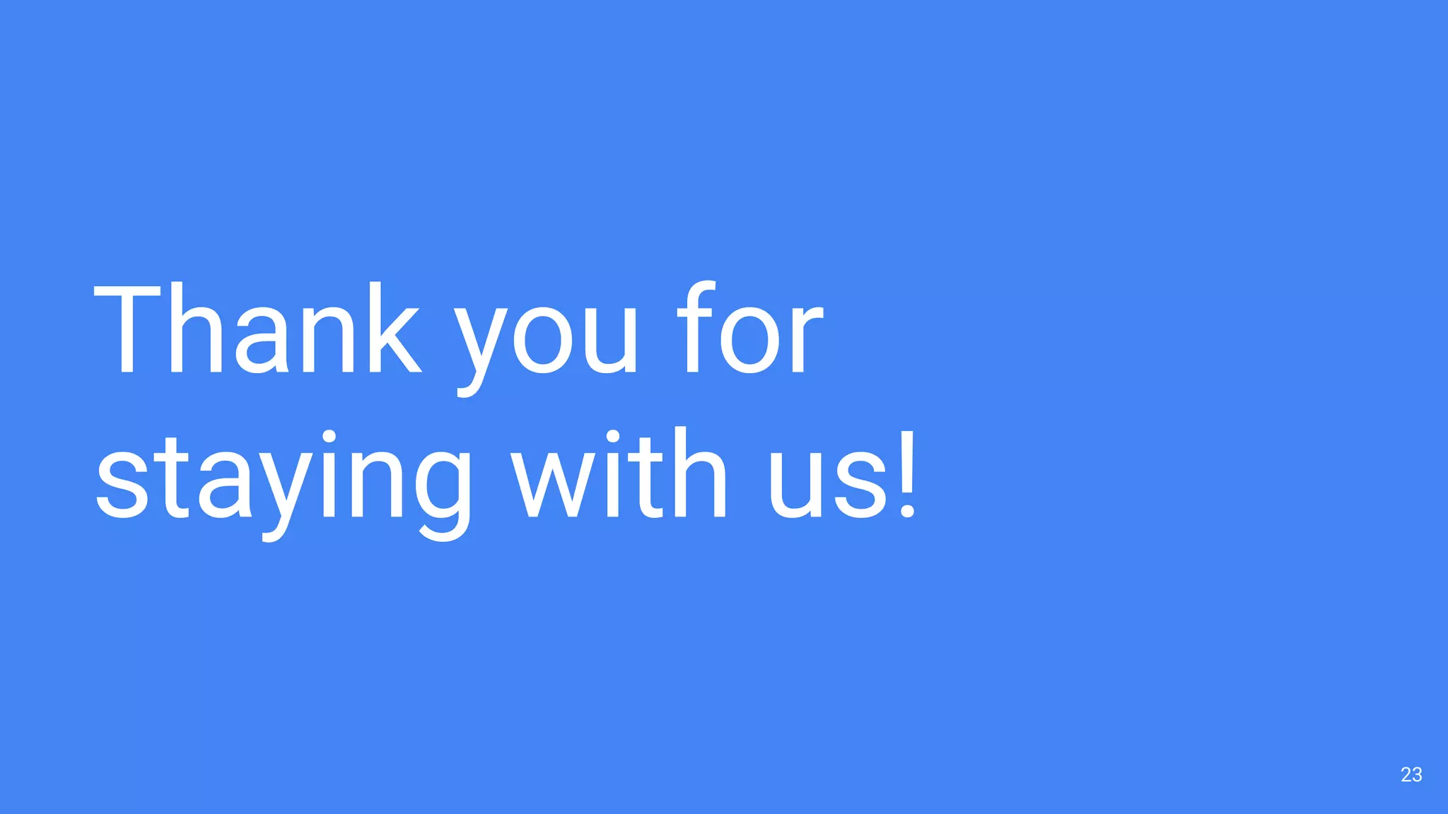 Thank you for
staying with us!
23
 