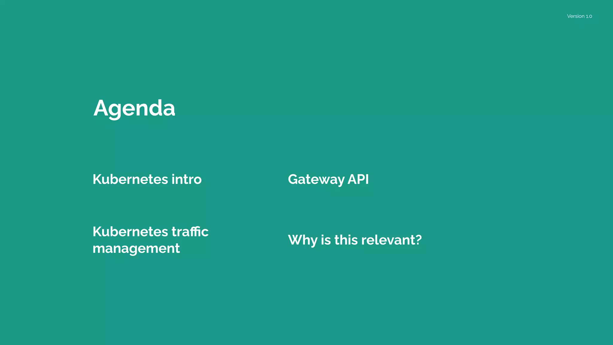 Version 1.0
Agenda
Kubernetes intro
Kubernetes traﬃc
management
Gateway API
Why is this relevant?
 