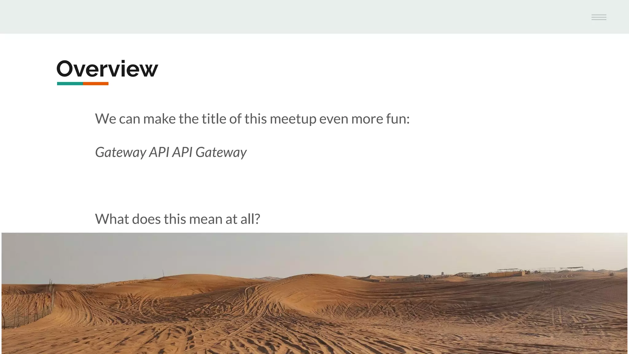 Overview
We can make the title of this meetup even more fun:
Gateway API API Gateway
What does this mean at all?
 