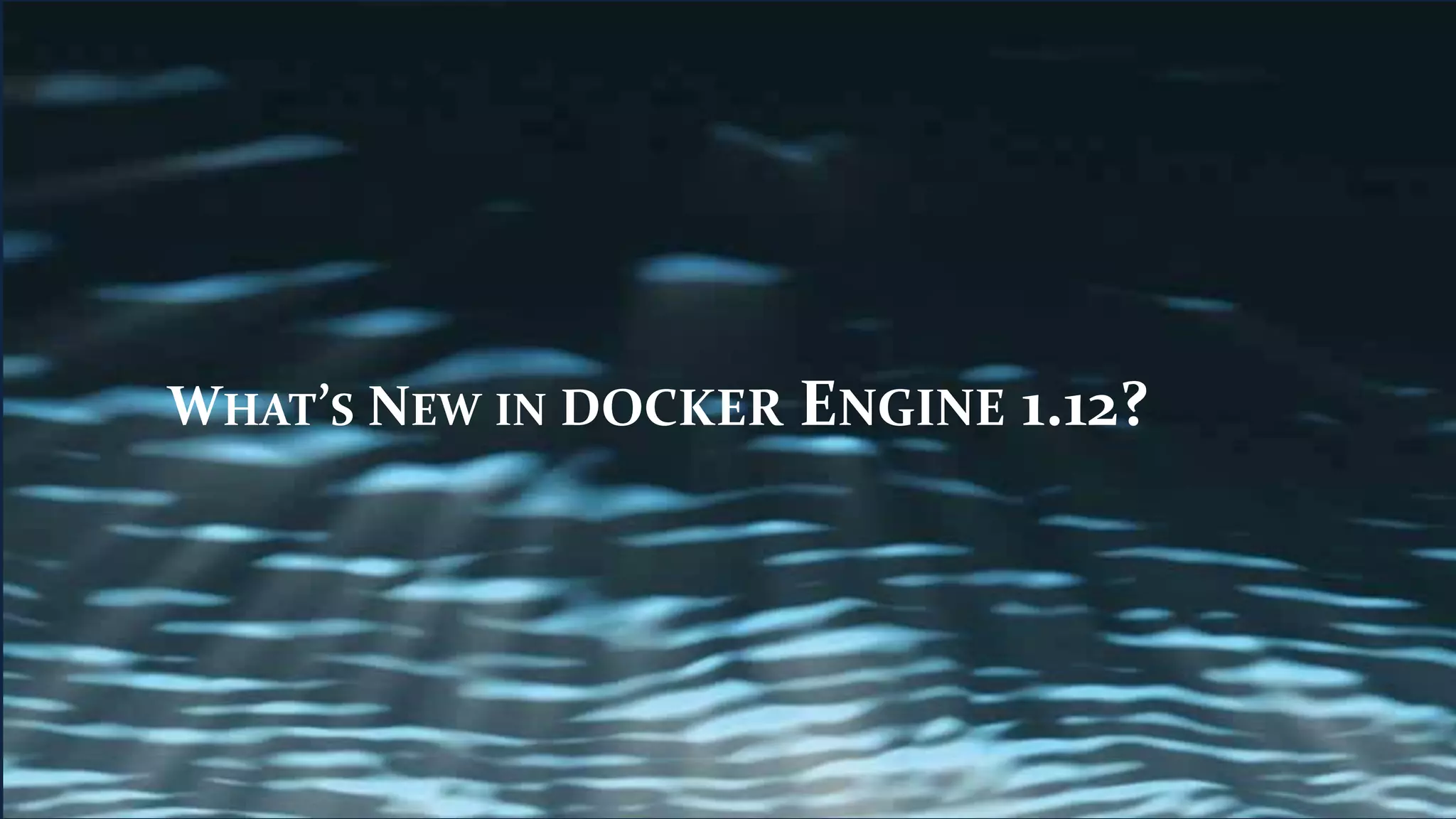 WHAT’S NEW IN DOCKER ENGINE 1.12?
 