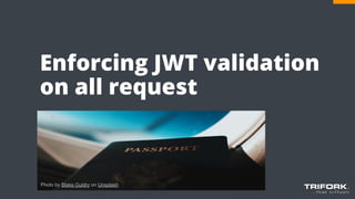 Enforcing JWT validation
on all request
Photo by Blake Guidry on Unsplash
 