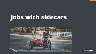 Jobs with sidecars
Photo by David Tostado on Unsplash
 