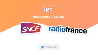 #MeetupLPCX
Assistants Vocaux
 