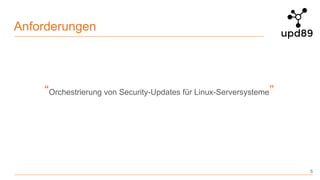 Anforderungen
5
“Orchestrierung von Security-Updates für Linux-Serversysteme”
 