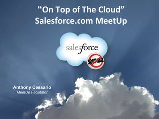 “On Top of The Cloud”Salesforce.com MeetUp Anthony Cessario MeetUp Facilitator 