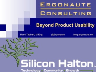 Beyond Product Usability
Rami Tabbah, M.Eng   @Ergonaute   blog.ergonaute.net
 