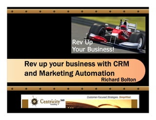 Rev up your business with CRM
and Marketing Automation
                     Richard Bolton
 