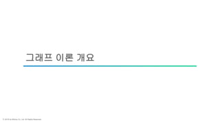 ⓒ 2018 by Bitnine Co, Ltd. All Rights Reserved.
그래프 이론 개요
 