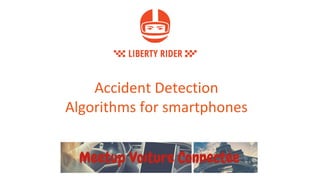 Accident Detection
Algorithms for smartphones
 