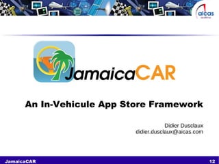 12JamaicaCAR
An In-Vehicule App Store Framework
Didier Dusclaux
didier.dusclaux@aicas.com
 
