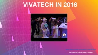 VIVATECH IN 2016
VIVA TECHNOLOGY STARTUP CONNECT / PARIS 2017
https://www.youtube.com/watch?v=zqjvyBUQsl4
 