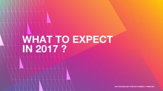 WHAT TO EXPECT
IN 2017 ?
VIVA TECHNOLOGY STARTUP CONNECT / PARIS 2017
 