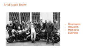 A full stack Team
- Developers
- Research
- Marketing
- Business
 