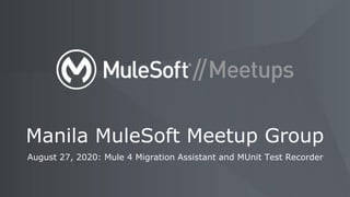 August 27, 2020: Mule 4 Migration Assistant and MUnit Test Recorder
Manila MuleSoft Meetup Group
 