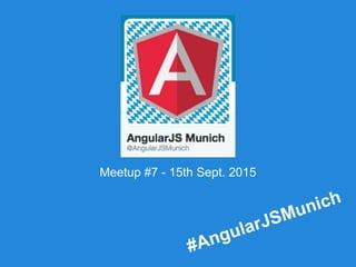 Meetup #7 - 15th Sept. 2015
#AngularJSMunich
 