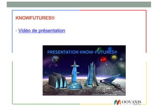 KNOWFUTURES®
• Vidéo de présentation
 