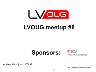 LVOUG meetup #8

Sponsors:
Andrejs Vorobjovs, LVOUG
2013. gada 13. decembrī, Rīga
1/9

 