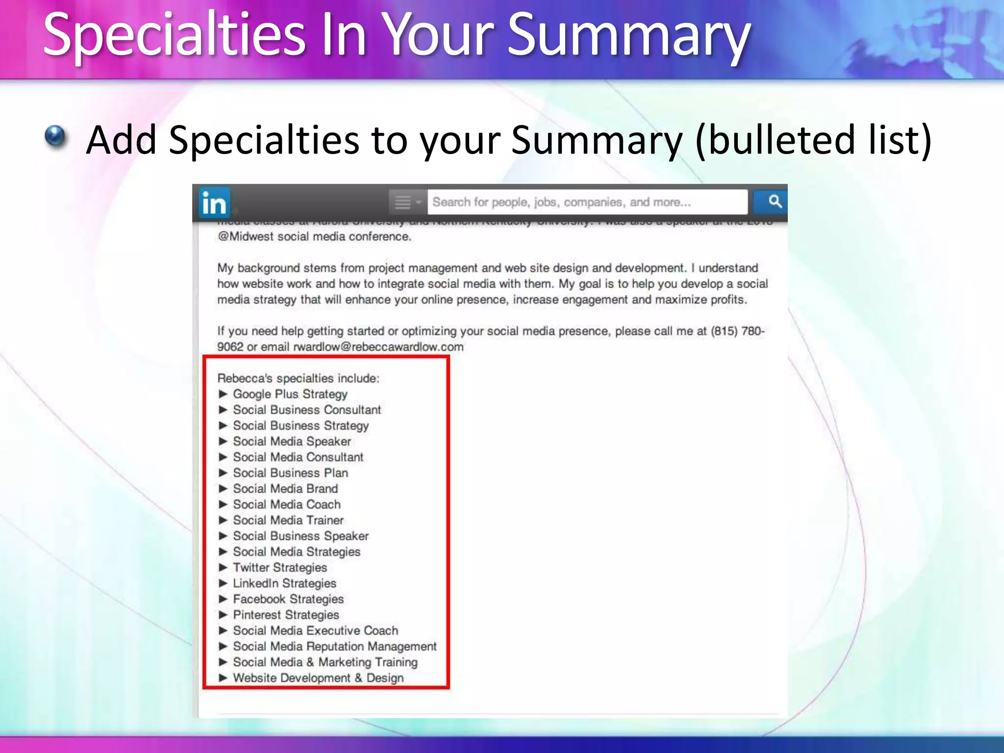 Specialties In Your Summary 
Add Specialties to your Summary (bulleted list) 
 
