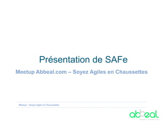 Meetup – Soyez Agile en Chaussettes
Présentation de SAFe
Meetup Abbeal.com – Soyez Agiles en Chaussettes
 