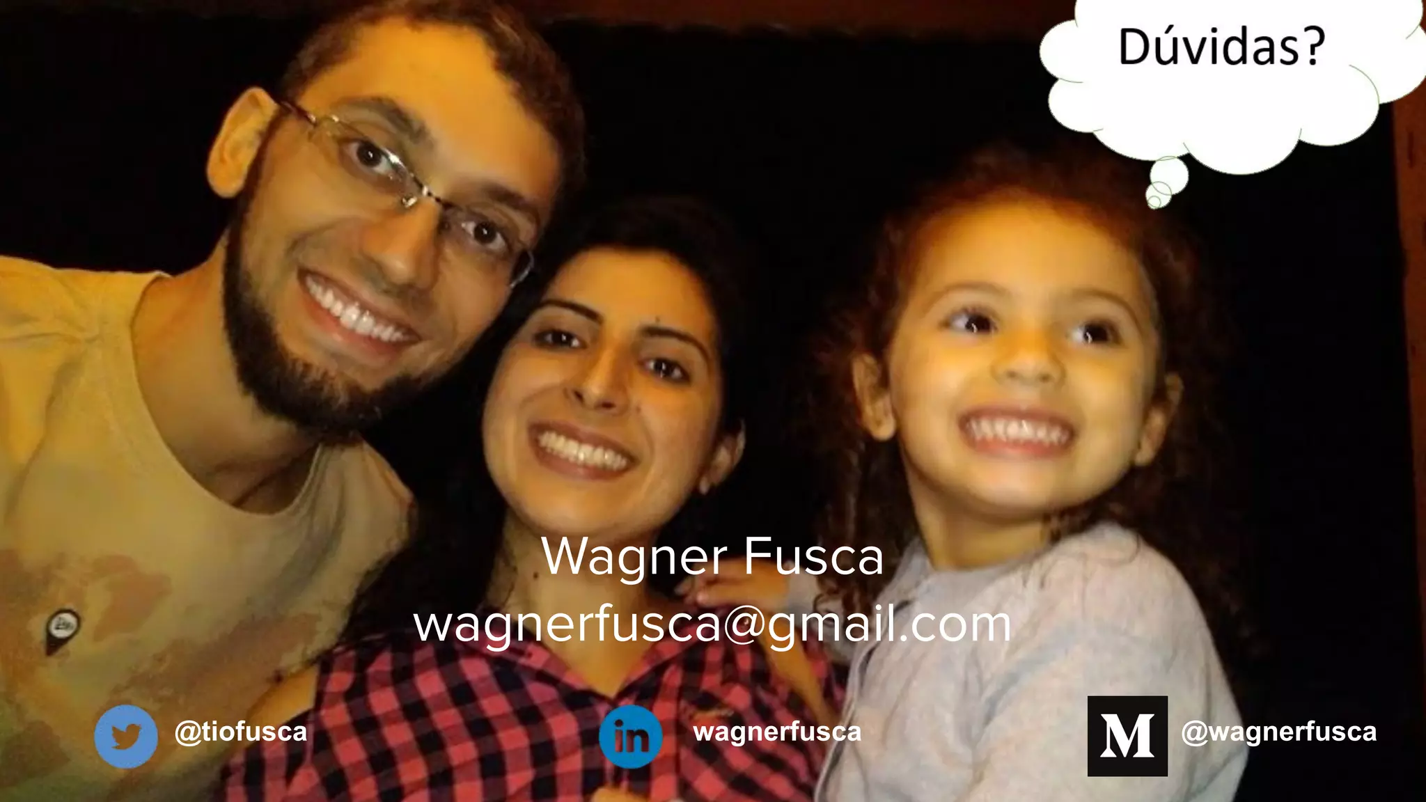 Wagner Fusca
wagnerfusca@gmail.com
@tiofusca wagnerfusca @wagnerfusca