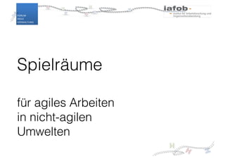 FORUM
AGILE
VERWALTUNG
Spielräume
für agiles Arbeiten
in nicht-agilen
Umwelten
 