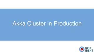 Akka Cluster in Production
 