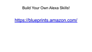 Build Your Own Alexa Skills!
https://blueprints.amazon.com/
 