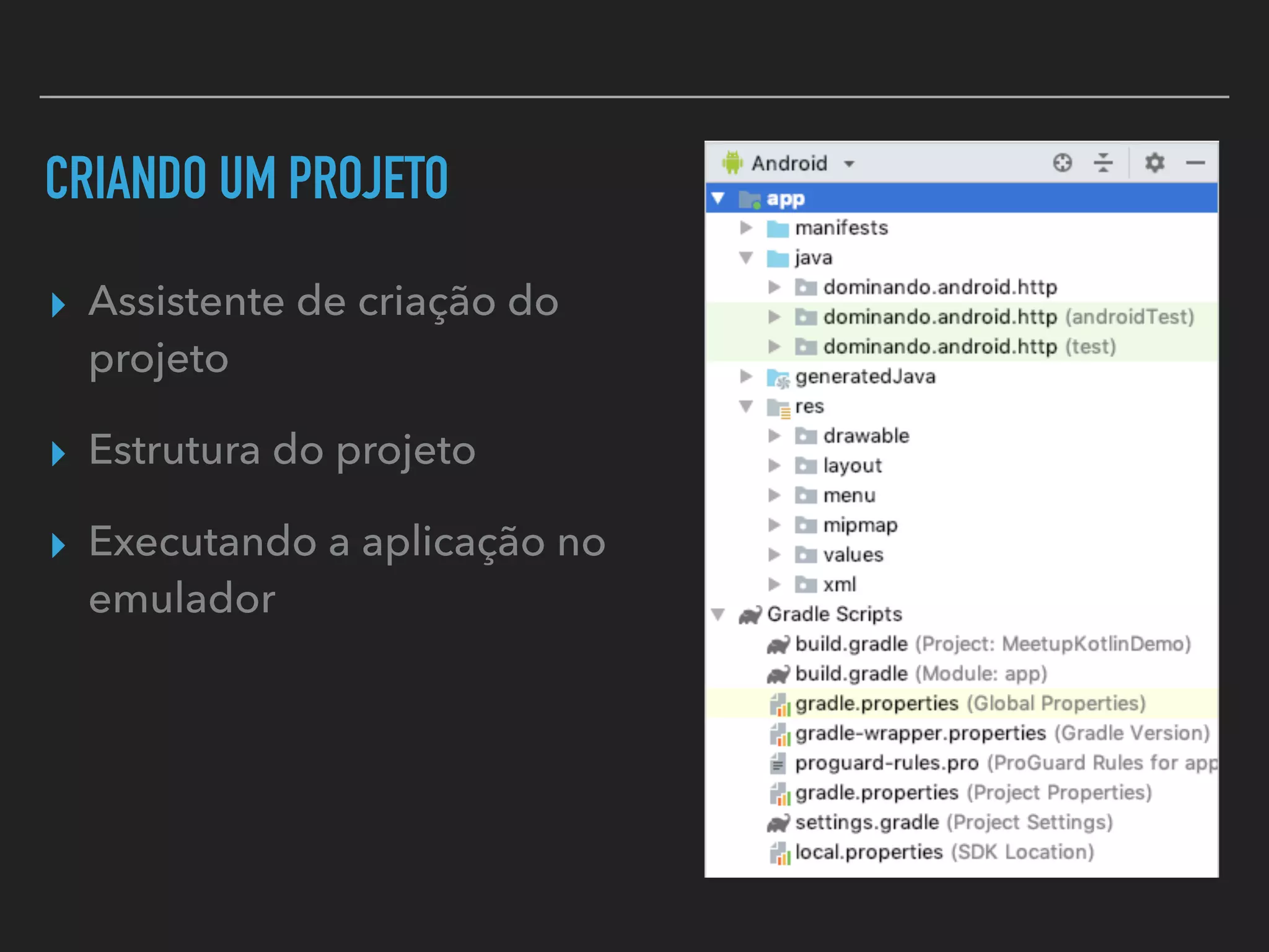 CRIANDO UM PROJETO
▸ Assistente de criação do
projeto
▸ Estrutura do projeto
▸ Executando a aplicação no
emulador
 