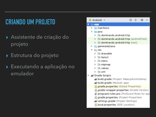 CRIANDO UM PROJETO
▸ Assistente de criação do
projeto
▸ Estrutura do projeto
▸ Executando a aplicação no
emulador
 