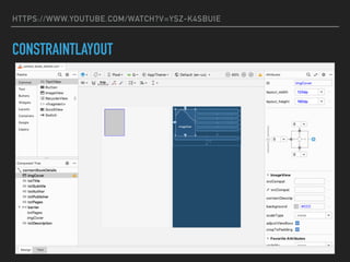 HTTPS://WWW.YOUTUBE.COM/WATCH?V=YSZ-K4SBUIE
CONSTRAINTLAYOUT
 