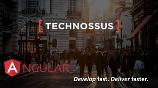 Develop fast. Deliver faster.
 