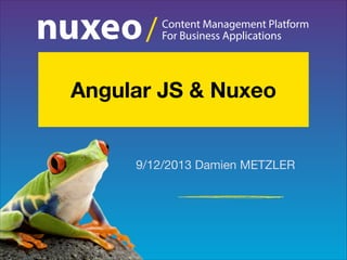 /

Content Management Platform
For Business Applications

Angular JS & Nuxeo

9/12/2013 Damien METZLER

 
