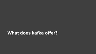 What does kafka offer?
 